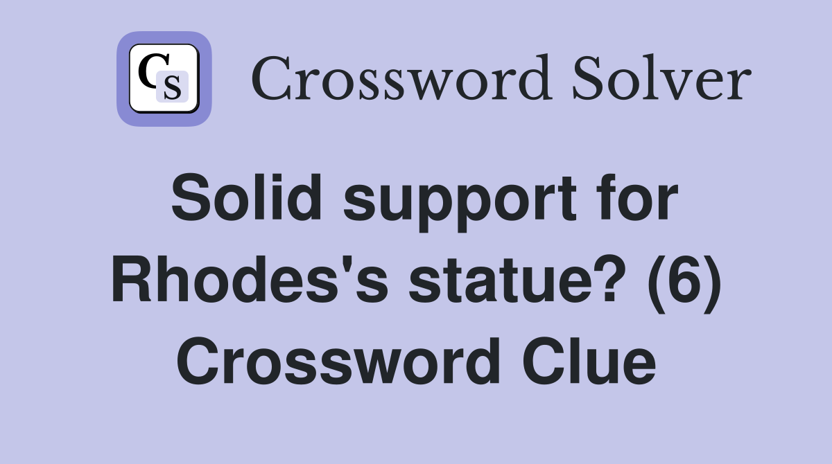 Solid support for Rhodes's statue? (6) Crossword Clue Answers